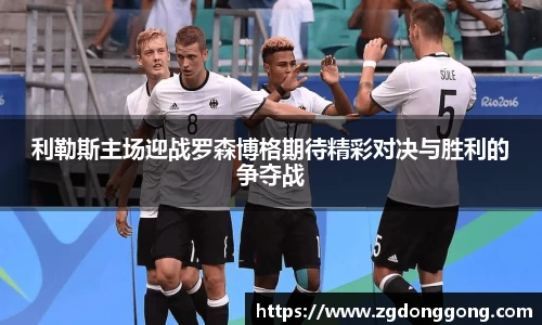 利勒斯主场迎战罗森博格期待精彩对决与胜利的争夺战