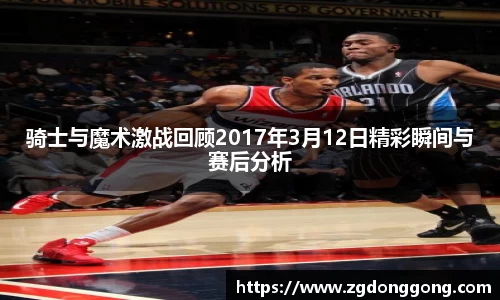 骑士与魔术激战回顾2017年3月12日精彩瞬间与赛后分析