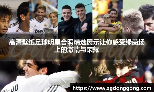 高清壁纸足球明星合照精选展示让你感受绿茵场上的激情与荣耀
