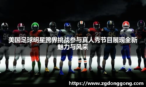 美国足球明星跨界挑战参与真人秀节目展现全新魅力与风采
