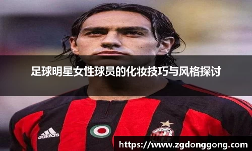 足球明星女性球员的化妆技巧与风格探讨