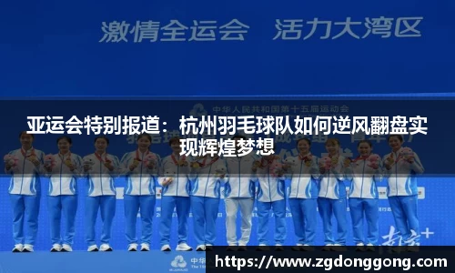 亚运会特别报道：杭州羽毛球队如何逆风翻盘实现辉煌梦想